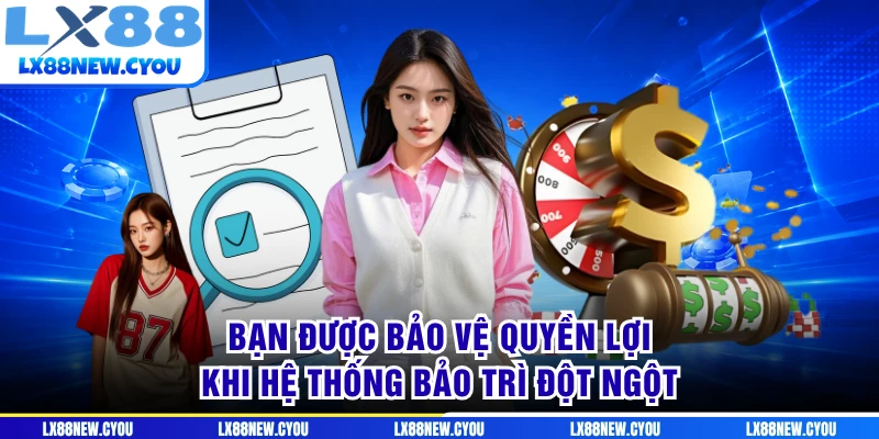Bạn được bảo vệ quyền lợi khi hệ thống bảo trì đột ngột