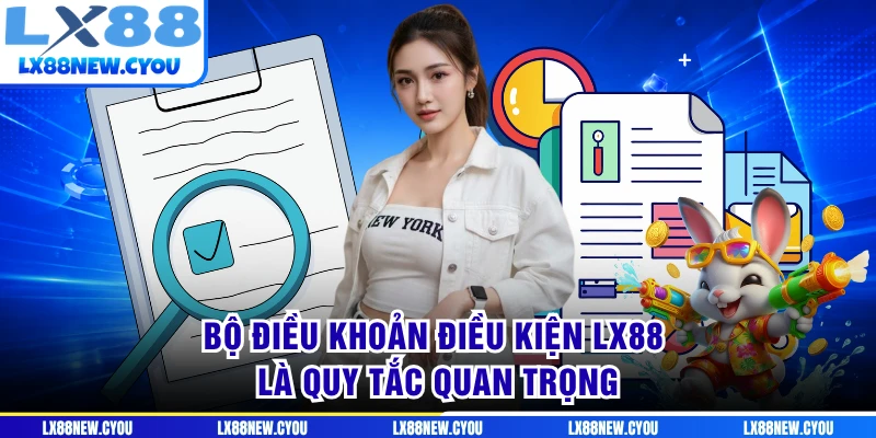 Bộ điều khoản điều kiện LX88 là quy tắc quan trọng