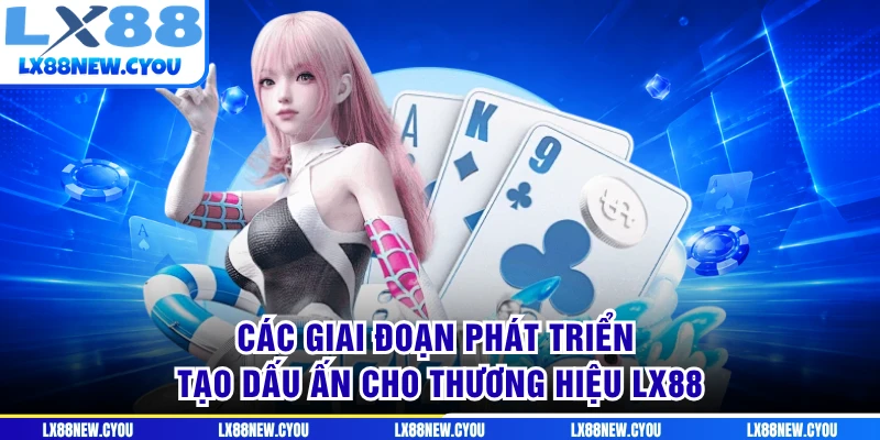 Các giai đoạn phát triển tạo dấu ấn cho thương hiệu LX88