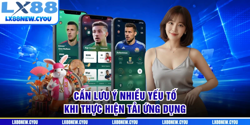 Cần lưu ý nhiều yếu tố khi thực hiện tải ứng dụng