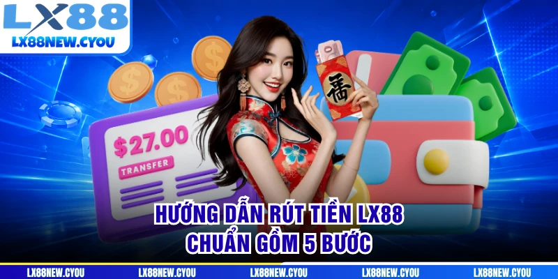 Hướng dẫn rút tiền LX88 chuẩn gồm 5 bước