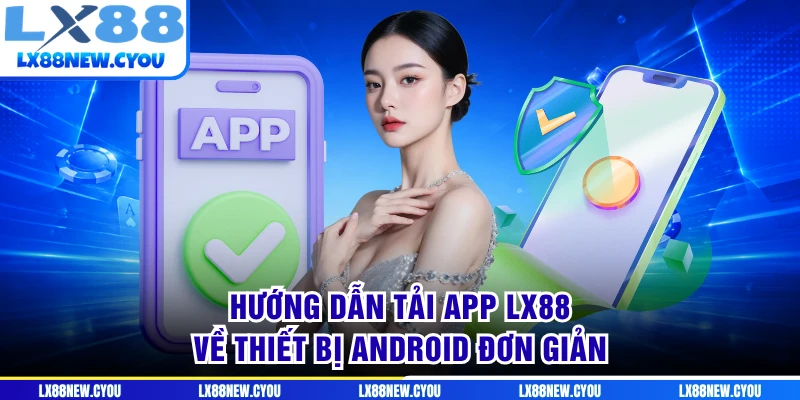 Hướng dẫn tải app LX88 về thiết bị Android đơn giản