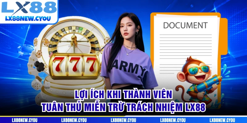 Lợi ích khi thành viên tuân thủ miễn trừ trách nhiệm LX88