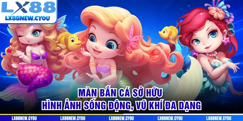 Màn bắn cá sở hữu hình ảnh sống động, vũ khí đa dạng