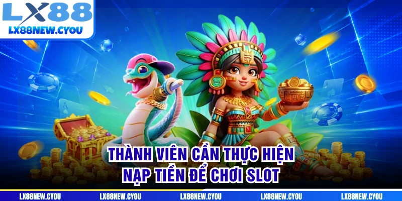 Thành viên cần thực hiện nạp tiền để chơi slot