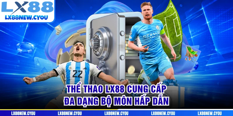 Thể thao LX88 cung cấp đa dạng bộ môn hấp dẫn