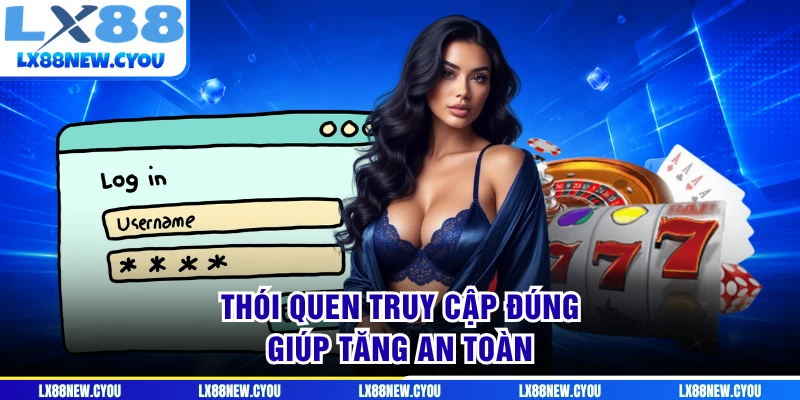Thói quen truy cập đúng giúp tăng an toàn